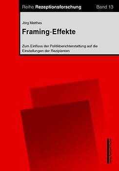 Framing-Effekte. Zum Einfluss der Politikberichterstattung auf die Einstellungen der Rezipienten