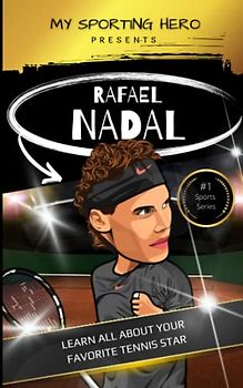 My Sporting Hero: Rafael Nadal: Learn all about your favorite tennis star (My Sporting Hero: Biographies for Children aged 9 - 12)