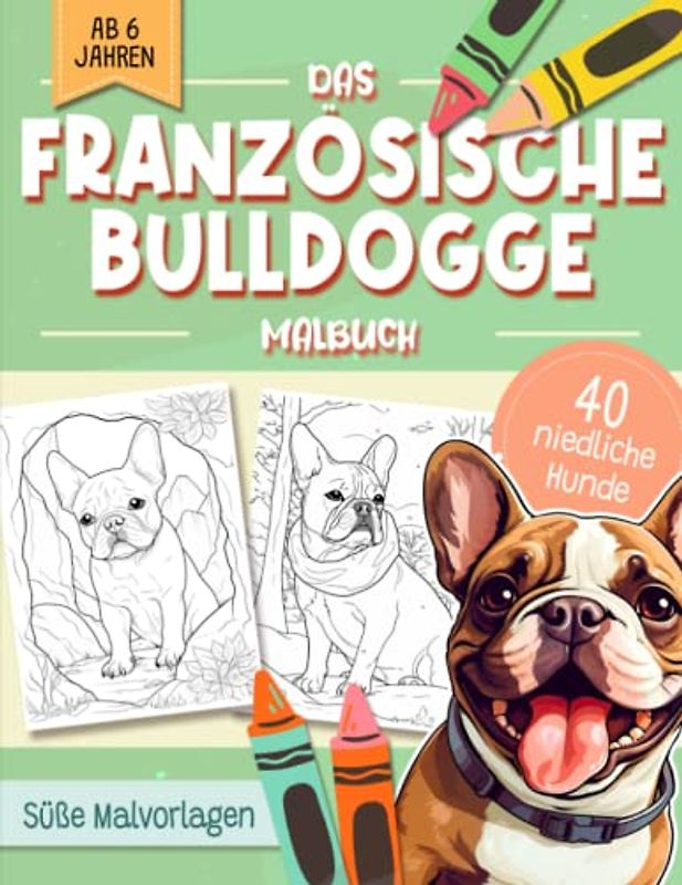 Französische Bulldogge Malbuch: Niedliche Hundemotive zum Ausmalen und zur Entspannung – Ein Ausmalbuch mit 40 Wunderschönen Malvorlagen für Erwachsene, Kinder und Alle Hundeliebhaber