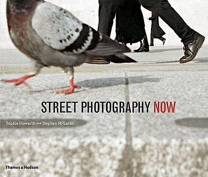 Street Photography Now: with 301 photograhs in color and black-and-white - Sophie Howarth