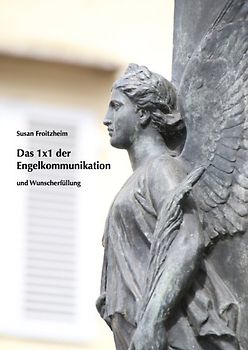 Das 1 x 1 der Engelkommunikation und Wunscherfüllung