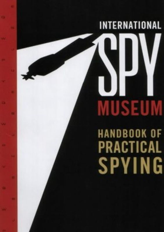 International Spy Museum's Handbook of Practical Spying - The International Spy Museum