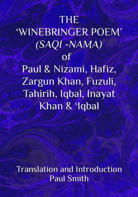 THE ‘WINEBRINGER POEM’ (SAQI -NAMA): of Paul & Nizami, Hafiz, Zargun Khan, Fuzuli, Tahirih, Iqbal, Inayat Kahn & ‘Iraqi