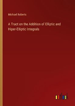 A Tract on the Addition of Elliptic and Hiper-Elliptic Integrals