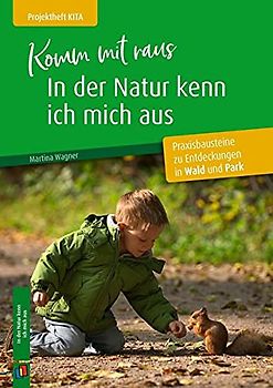 Komm mit raus, in der Natur kenn ich mich aus: Praxisbausteine zu Entdeckungen in Wald und Park (Projektheft Kita)