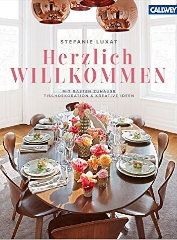 Herzlich Willkommen!. Mit Gästen zuhause – Tischdekoration & kreative Ideen