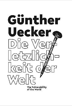 Günther Uecker. Die Verletzlichkeit der Welt / The Vulnerability of the World