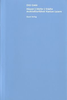 Häuser, Dörfer, Städte. Architekturführer Kanton Luzern