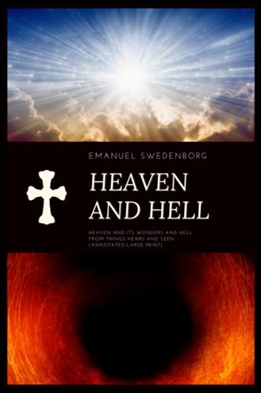 Heaven and Hell: Heaven and its wonders and Hell From things heard and seen (Annotated-Large Print)