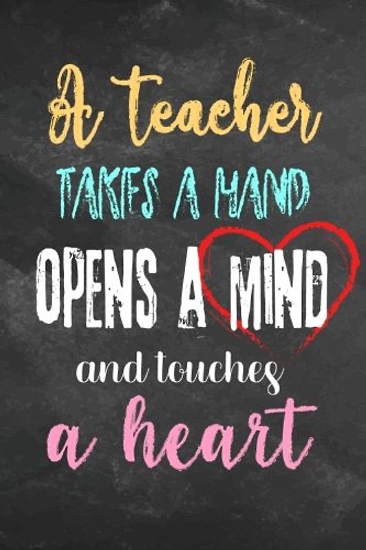 A teacher takes a hand opens a mind and touches a heart: Teacher Lined Journal Notebooks Planner Inspiration Quote Cover Retirement Year End Appreciation or Thank You Gift For Teachers School Teaching