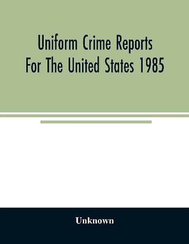 Uniform crime reports for the United States 1985