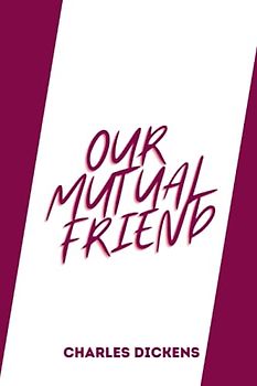 OUR MUTUAL FRIEND by charles dickens