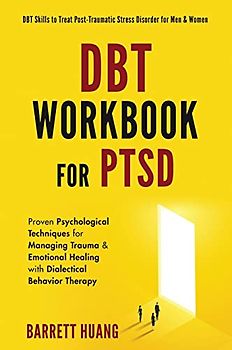 DBT Workbook For PTSD: Proven Psychological Techniques for Managing Trauma & Emotional Healing with Dialectical Behavior Therapy | DBT Skills to Treat ... Men & Women (Mental Health Therapy, Band 5)