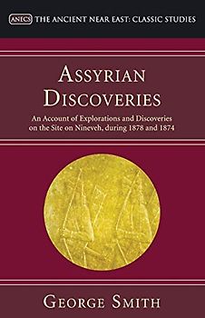 Assyrian Discoveries: An Account of Explorations and Discoveries on the Site on Nineveh, during 1873 and 1874: An Account of Explorations and ... and 1874 (Ancient Near East: Classic Studies)