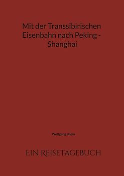 Mit der Transsibirischen Eisenbahn nach Peking - Shanghai