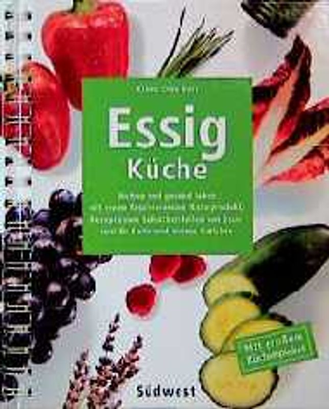 Feine Essigküche - köstlich und gesund. Kochen mit einem der natürlichen Heil- und Wirkmittel der Natur. Reizvolle Rezepte und viele nützliche Tips