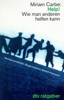Help! Wie man anderen helfen kann. Nachbarschaftshilfe, Bürgerinitiativen, Selbsthilfegruppen