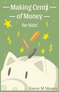 Making Cents of Money For Kids ( Second Edition and Revised Version)