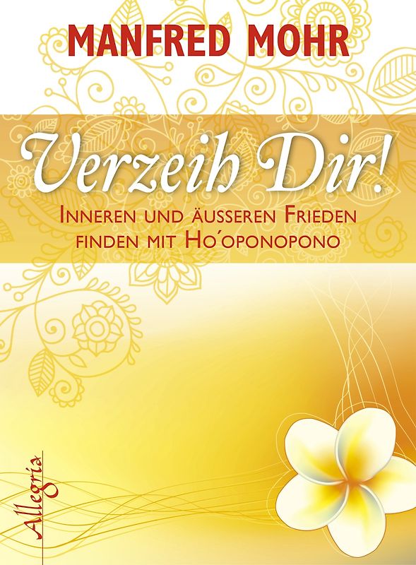 Verzeih Dir!. Inneren und äußeren Frieden finden mit Ho'oponopono