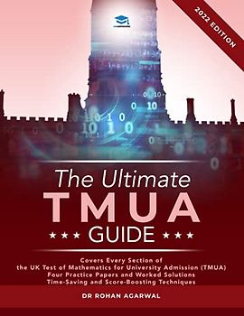 The Ultimate TMUA Guide: Fully Worked Solutions, Time Saving Strategies, Score Boosting Techniques, Latest Edition, Cambridge Test of Mathematics for University Admission.