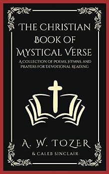 The Christian Book of Mystical Verse: A Collection of Poems, Hymns, and Prayers for Devotional Reading