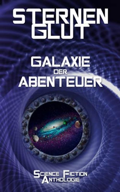 Sternenglut - Galaxie der Abenteuer: Science-Fiction Anthologie