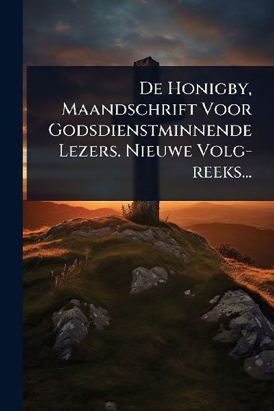De Honigby, Maandschrift Voor Godsdienstminnende Lezers. Nieuwe Volg-reeks...