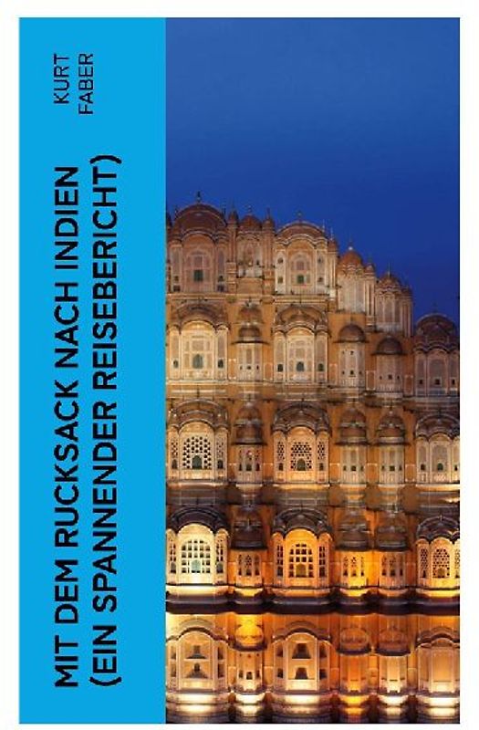 Mit dem Rucksack nach Indien (Ein spannender Reisebericht)