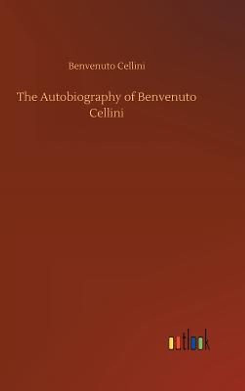 The Autobiography of Benvenuto Cellini
