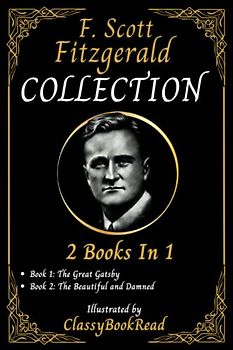 F. Scott Fitzgerald Collection: 2 Books in 1: The Great Gatsby, The Beautiful and Damned... The Best Collection Illustrated by ClassyBookRead