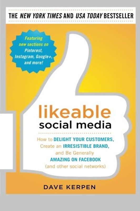 Likeable Social Media: How to Delight Your Customers, Create an Irresistible Brand, and Be Generally Amazing on Facebook (& Other Social Networks)