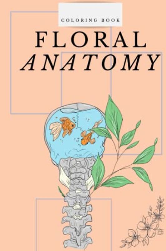 COLORING BOOK FLORAL ANATOMY: Malbuch für Erwachsene | Florale Anatomie mit 50 tollen Motiven | Malen für Erwachsene und Kinder | kleine Geschenke | Entspannung, Ablenkung und Anti-Stress