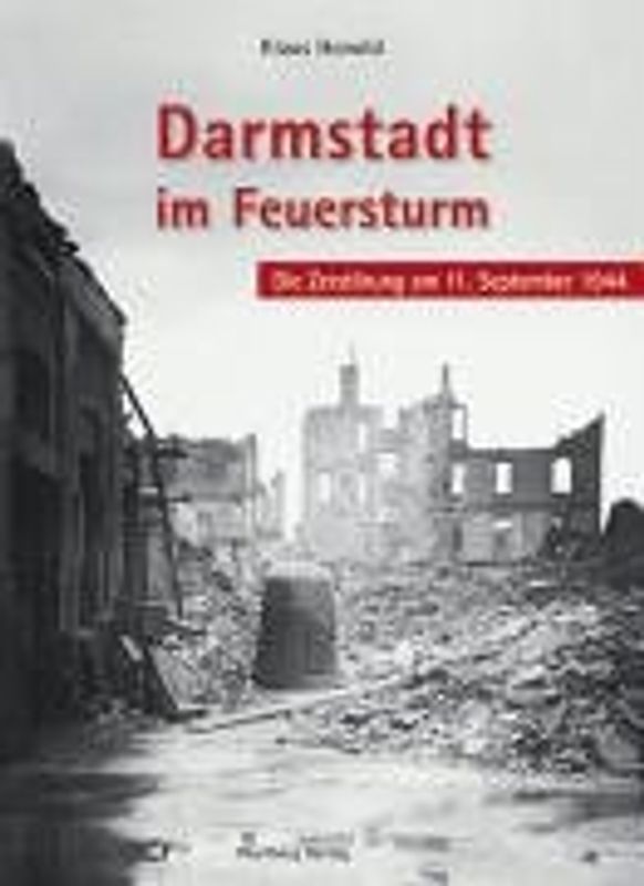 Darmstadt im Feuersturm... Die Zerstörung am 11. September 1944