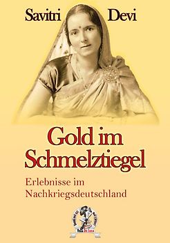 Gold im Schmelztiegel. Erlebnisse im Nachkriegsdeutschland. Eine Huldigung an Deutschland