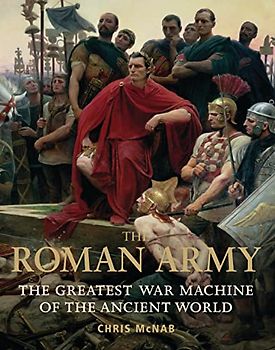 The Roman Army: The Greatest War Machine of the Ancient World (General Military)