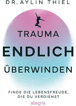 Trauma ENDLICH überwinden