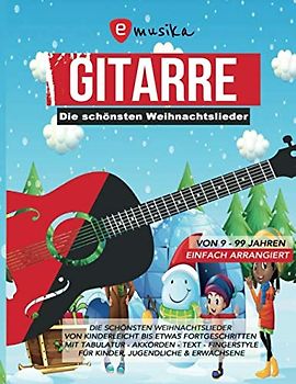Die schönsten Weihnachtslieder für Gitarre einfach arrangiert - Von Kinderleicht bis etwas Fortgeschritten - Mit Tabulatur, Akkorden, Text, ... sowie leicht Fortgeschrittene