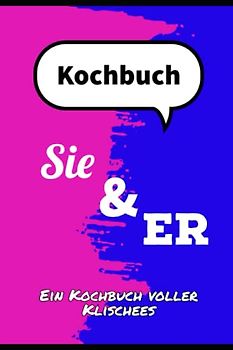 Gemeinsam Kochen - Das perfekte Kochbuch für Sie und Ihn: Entdeckt gemeinsam die Welt der kulinarischen Genüsse
