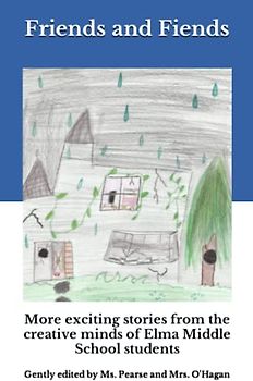 Friends and Fiends: More Exciting Stories From the Creative Minds of Elma Middle School Students (The Elma Chronicles)