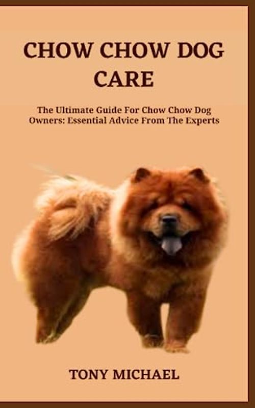 CHOW CHOW DOG CARE: The Ultimate Guide For Chow Chow Dog Owners: Essential Advice From The Experts