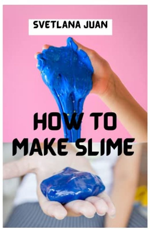 HOW TO MAKE SLIME: UNLEASH YOUR CREATIVITY IN MAKING SLIME