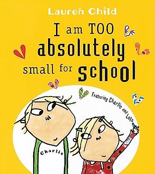 I Am Too Absolutely Small For School (Charlie and Lola)