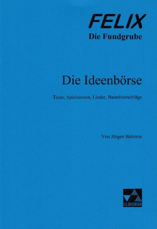 Felix - Die Fundgrube / Die Ideenbörse. Texte, Spielszenen, Lieder, Bastelvorschläge