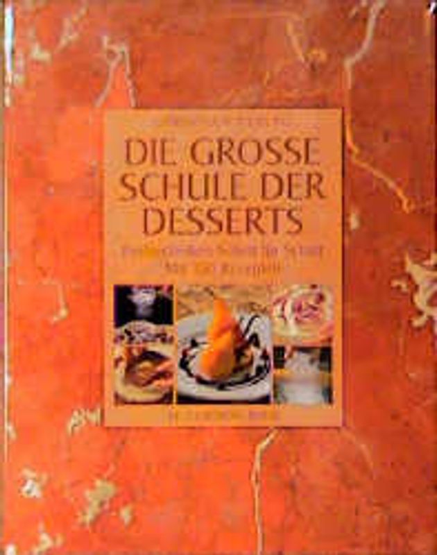 Die grosse Schule der Desserts. Profitechniken Schritt für Schritt. Mit 150 Rezepten