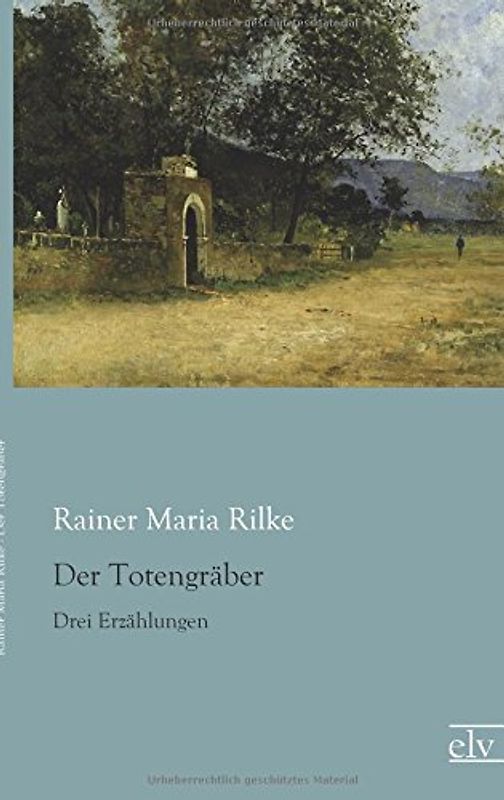 Der Totengraeber: Drei Erzaehlungen - Rilke, Rainer Maria
