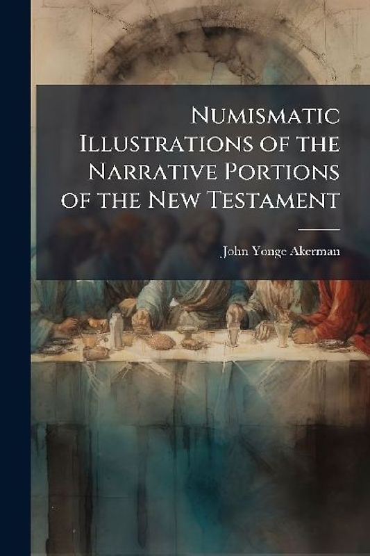 Numismatic Illustrations of the Narrative Portions of the New Testament