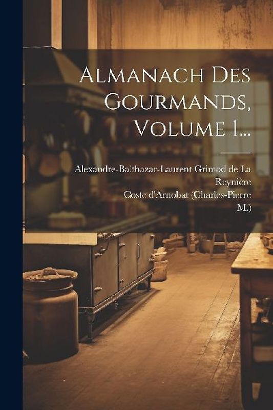Almanach Des Gourmands, Volume 1...