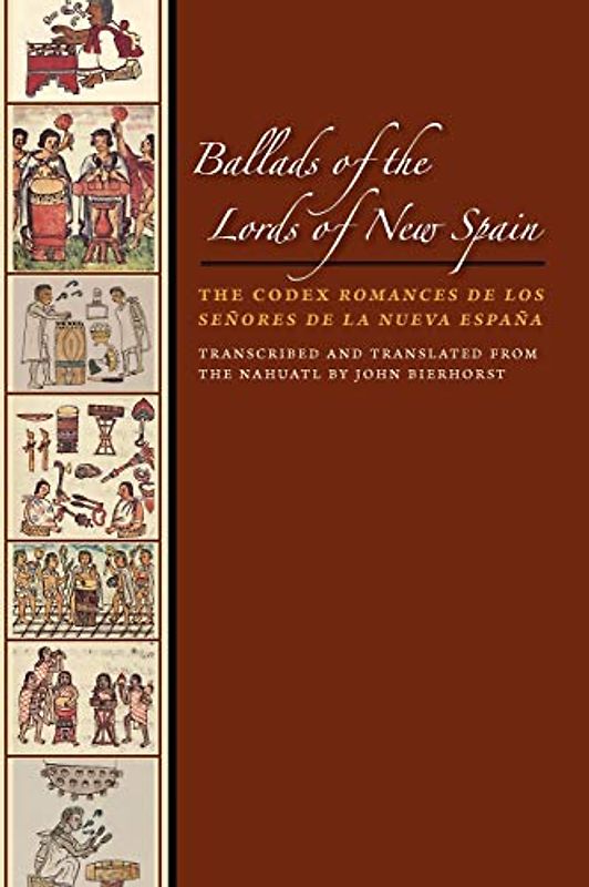 Ballads of the Lords of New Spain: The Codex Romances de los Senores de la Nueva Espana (The William and Bettye Nowlin Art, History, and Culture of the Western Hemisphere)