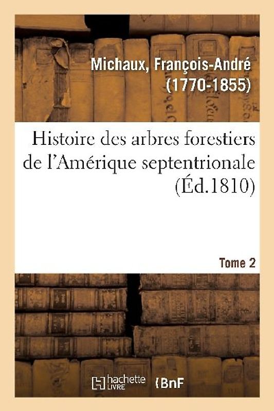 Histoire Des Arbres Forestiers de l'Amérique Septentrionale. Tome 2