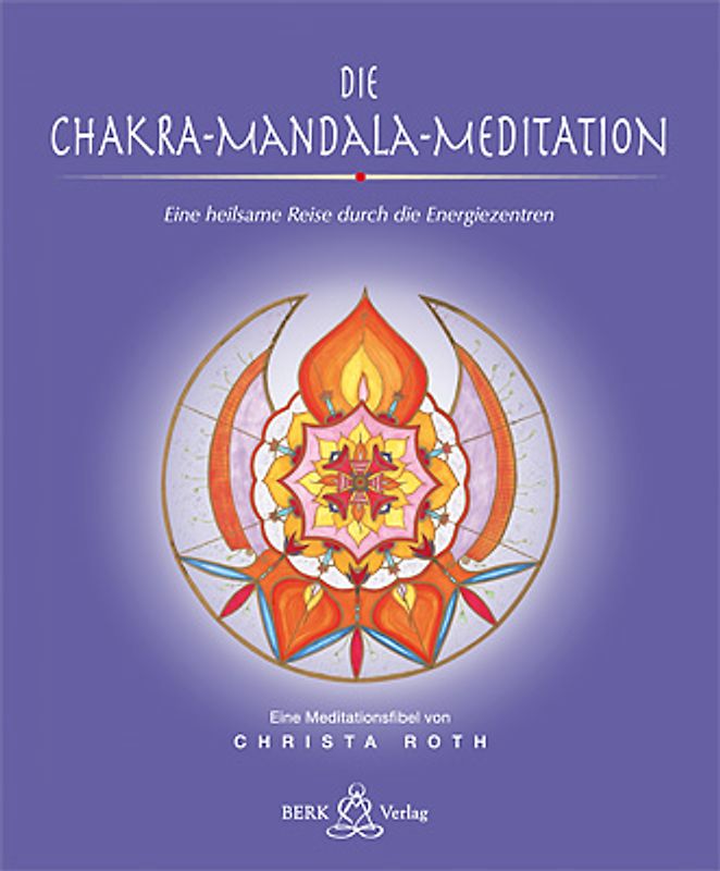 Die Chakra-Mandala-Meditation. Eine heilsame Reise durch die Energiezentren Meditationsfibel